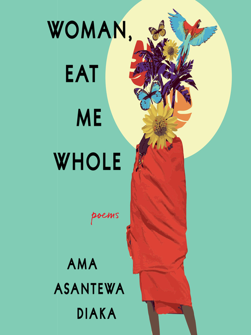 Title details for Woman, Eat Me Whole by Ama Asantewa Diaka - Available